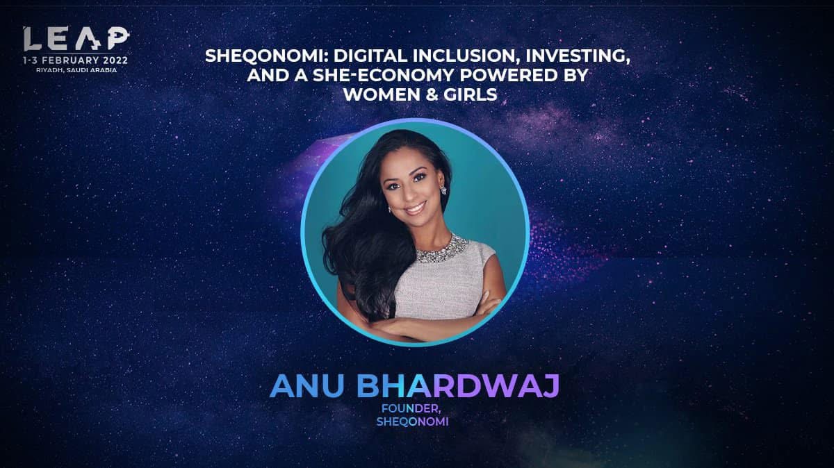 Anu Bhardwaj — LEAP Summit Keynote Speaker Card: "SHEQONOMI: Digital Inclusion, Investing, and a She-Economy Powered by Women & Girls" · Founder, SHEQONOMI · LEAP, 1–3 February 2022, Riyadh, Saudi Arabia