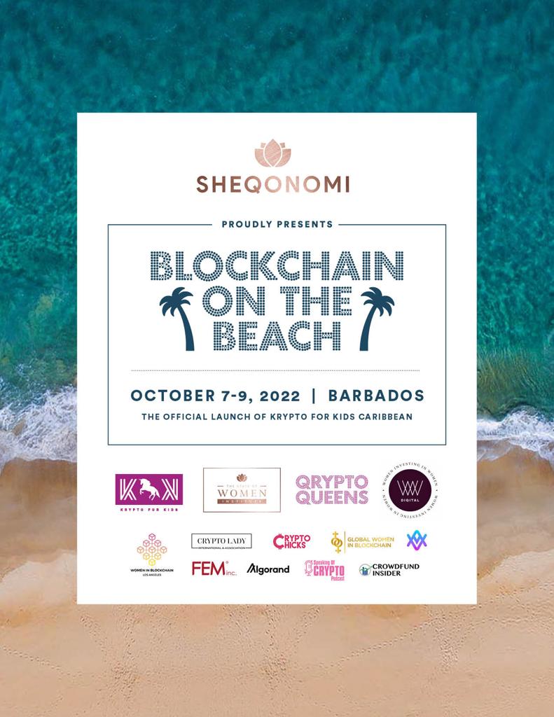SHEQONOMI Proudly Presents: Blockchain on the Beach — October 7–9, 2022, Barbados. The Official Launch of Krypto for Kids Caribbean. Partners: Krypto for Kids, The State of Women, Qrypto Queens, WIIW Digital, Women in Blockchain LA, Crypto Lady, CryptoChicks, Global Women in Blockchain, FEM Inc., Algorand, Speaking of Crypto Podcast, Crowdfund Insider
